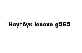 Ноутбук lenovo g565